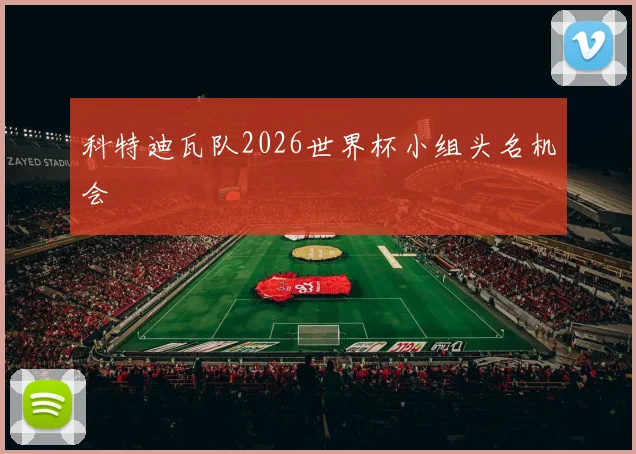 科特迪瓦队2026世界杯小组头名机会