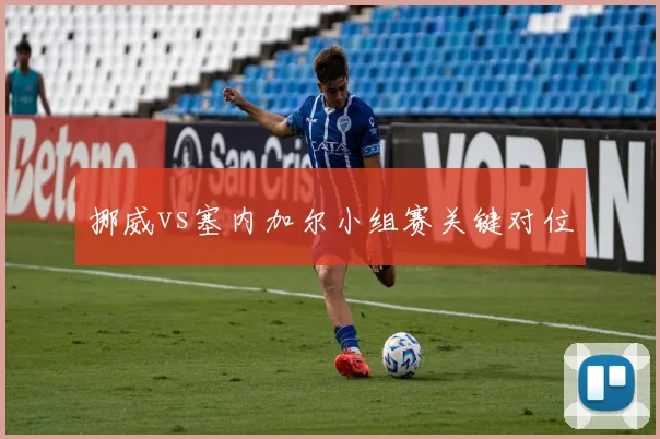 挪威vs塞内加尔小组赛关键对位