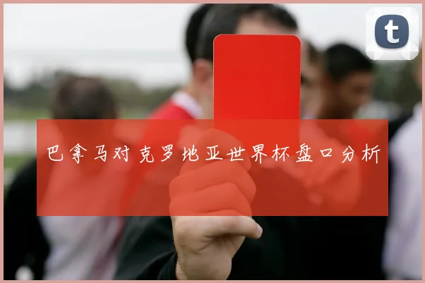 巴拿马对克罗地亚世界杯盘口分析
